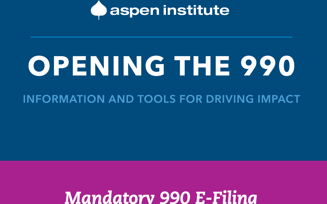 Philanthropy & Social Innovation, Aspen Institute. Opening the 990: Information and tools for driving impact. Mandatory 990 e-filing: an introduction