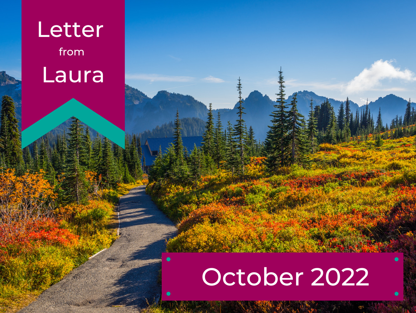 Letter from Laura, October 2022. A walking trail meanders through low fall foliage with the Cascades in the background.