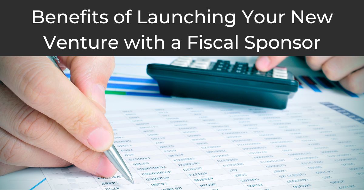 Benefits of Launching Your Venture with a Fiscal Sponsorship