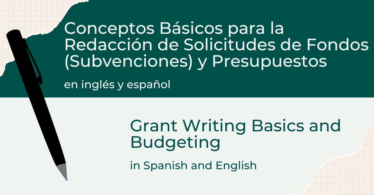 Conceptos básicos para la redacción de Solicitudes de Fondos (Subvenciones) y Presupuestos en ingles y espanol, Grant Writing Basics and Budgeting in Spanish and English