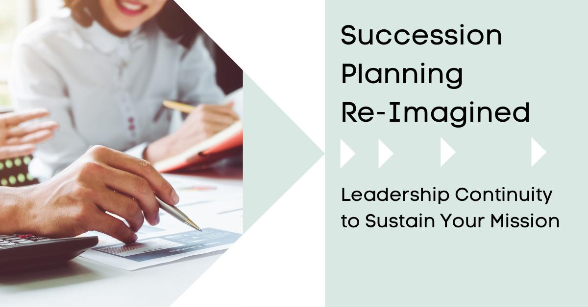 Succession Planning Re-Imagined: Leadership Continuity to Sustain Your Mission