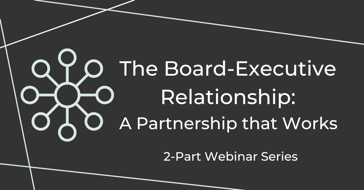 The Board-Executive Relationship: A Partnership that Works. 2-Part Webinar Series