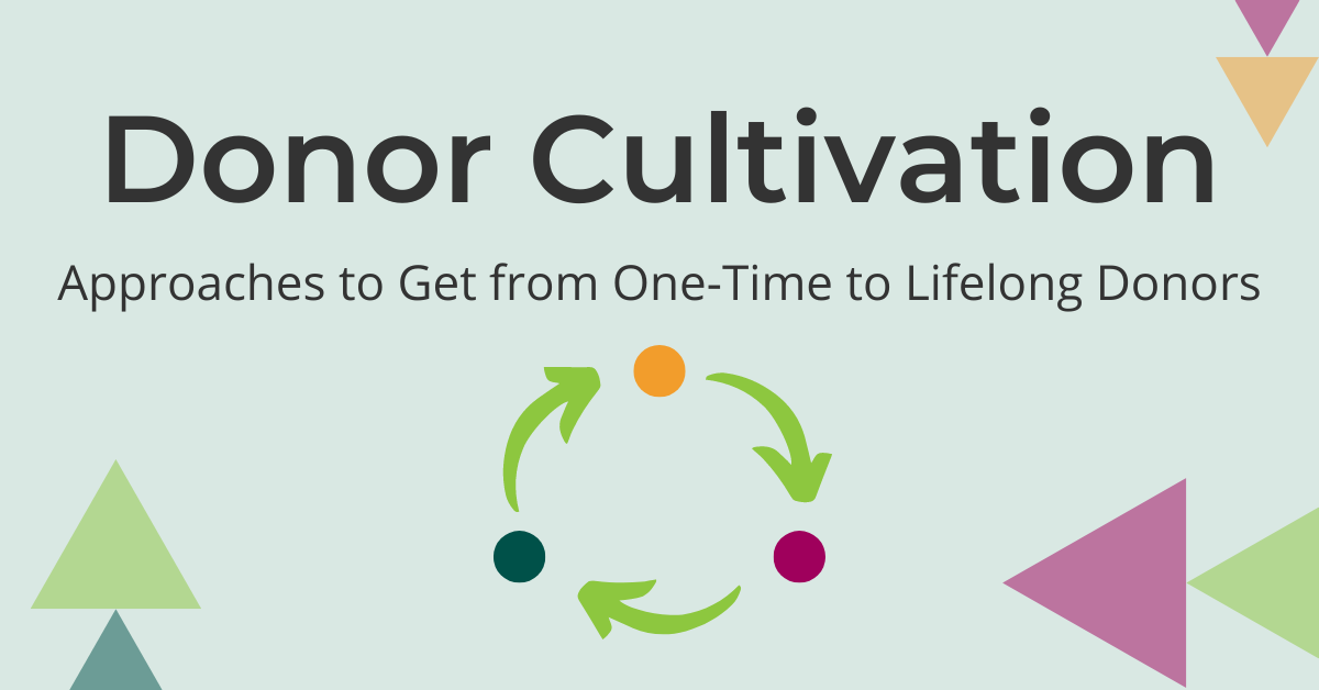 Donor Cultivation: Approaches to Get from One-Time to Lifelong Donors